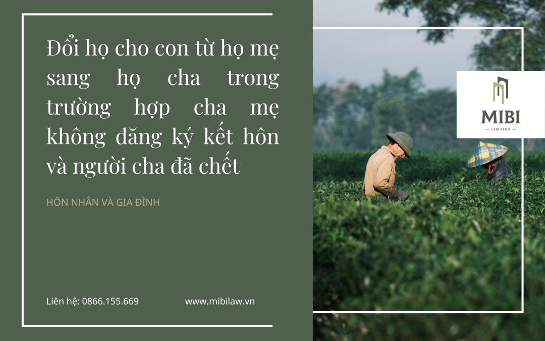 Có được đổi họ cho con từ họ mẹ sang họ cha trong trường hợp cha mẹ không đăng ký kết hôn và người cha đã chết không?