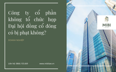 80% Công ty cổ phần không biết: Nếu không tổ chức họp Đại hội đồng cổ đông, công ty có bị phạt không?