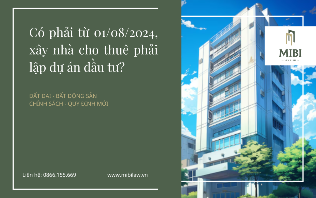 NEW – Có phải từ 01/08/2024, xây nhà cho thuê phải lập dự án đầu tư?