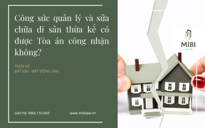 Áp dụng Án lệ số 05/2016/AL: Công sức quản lý và sửa chữa di sản thừa kế có được Tòa án công nhận trong trường hợp chia tài sản chung không?