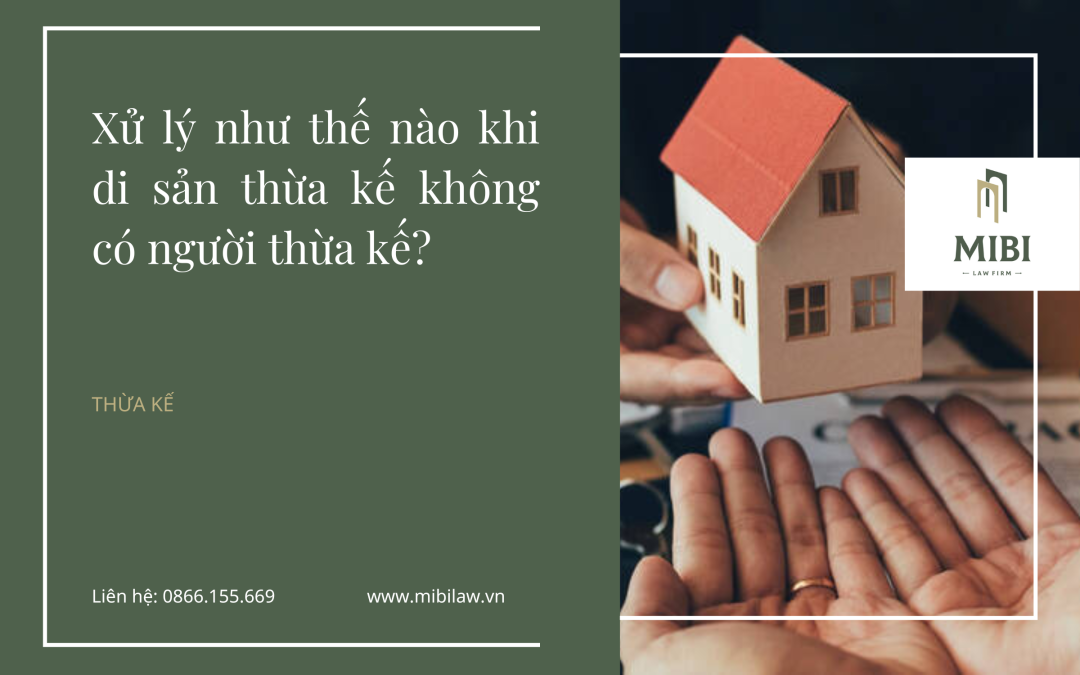 Xử lý như thế nào khi di sản thừa kế không có người thừa kế?